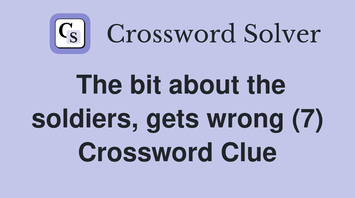 The bit about the soldiers, gets wrong (7) Crossword Clue