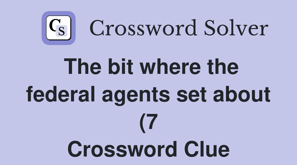 The bit where the federal agents set about (7) Crossword Clue Answers The bit where the federal agents set about (7) Crossword Clue Answers