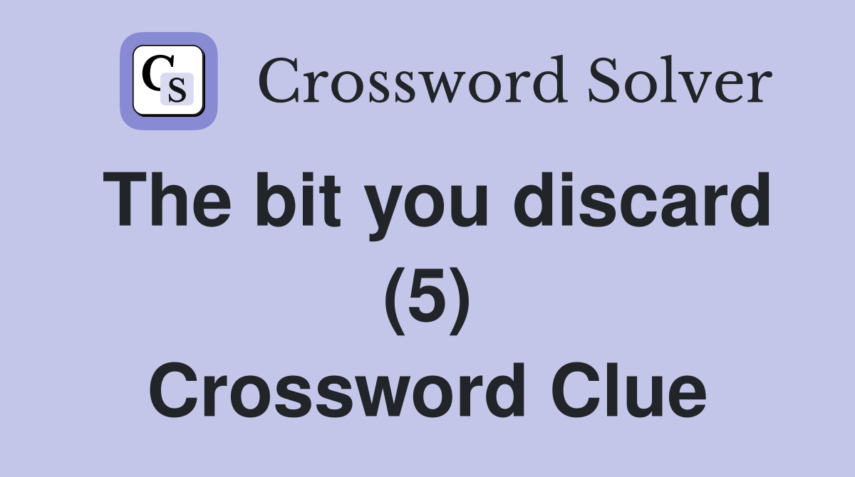 The bit you discard (5) Crossword Clue