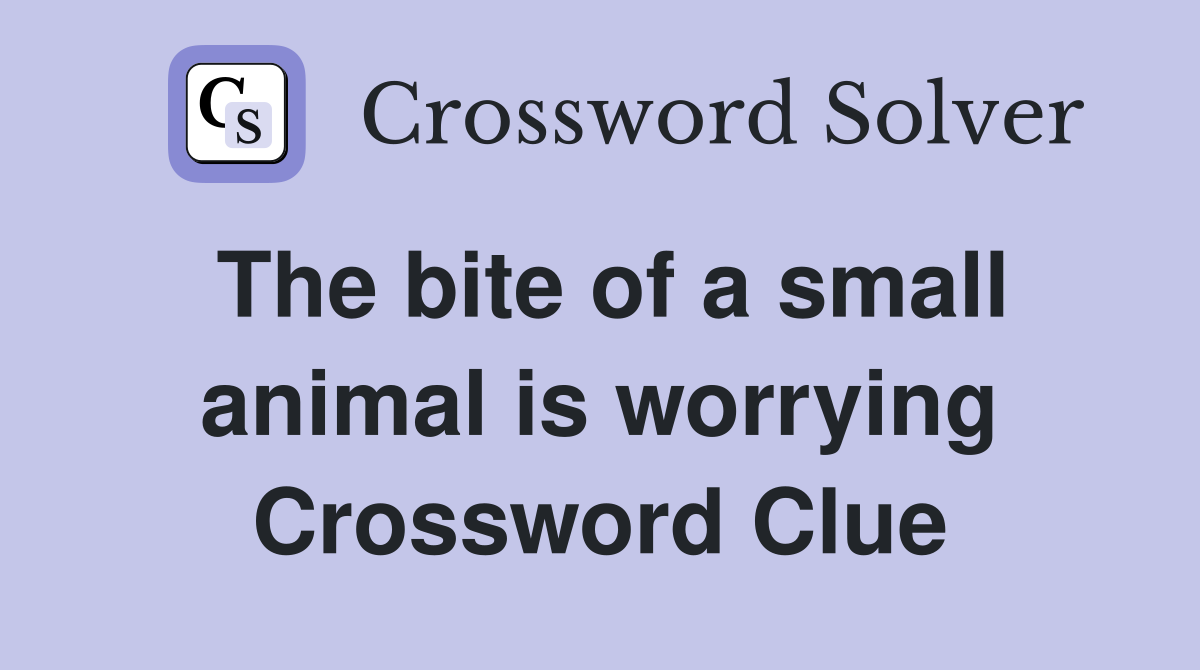 The bite of a small animal is worrying Crossword Clue