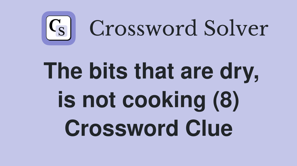 The bits that are dry, is not cooking (8) Crossword Clue