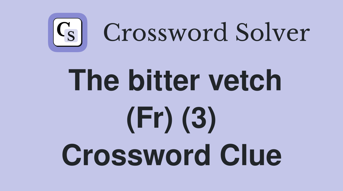 The bitter vetch (Fr) (3) Crossword Clue