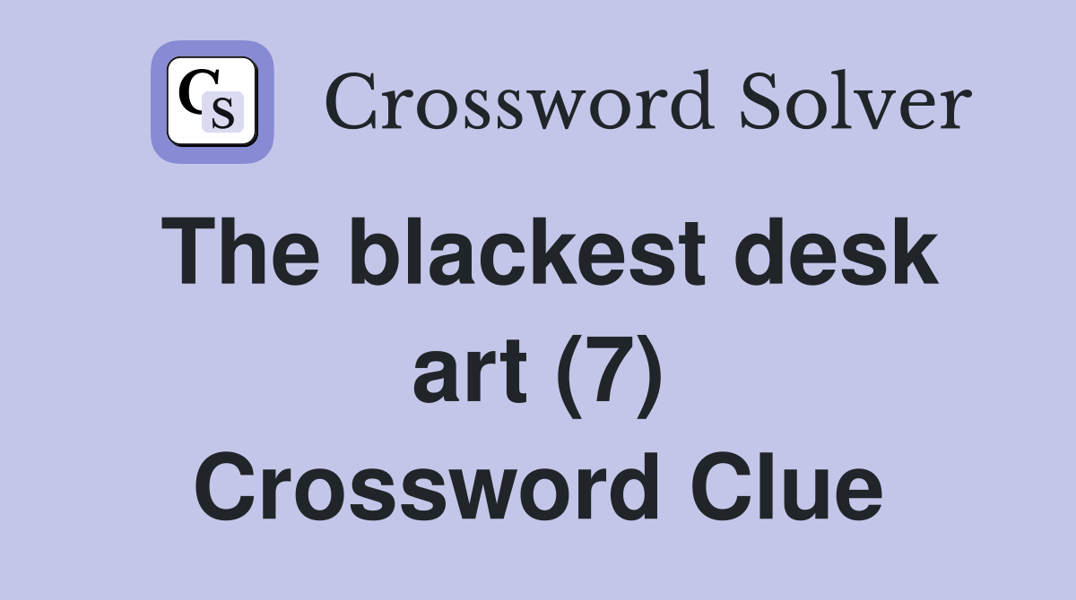 The blackest desk art (7) Crossword Clue