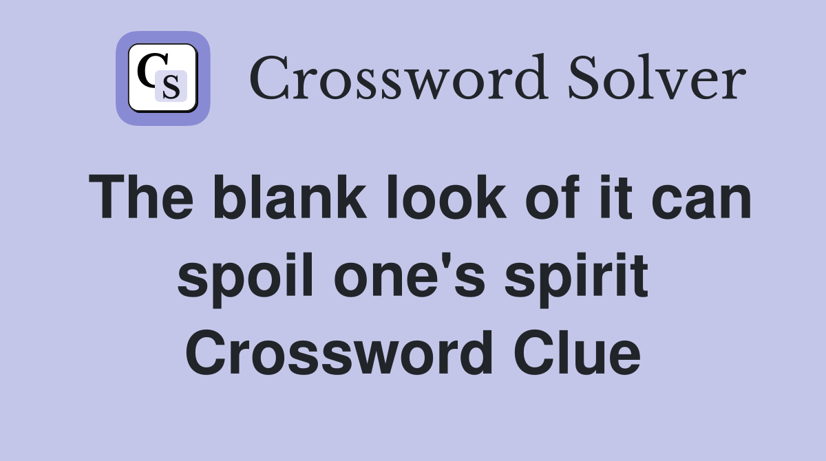 The blank look of it can spoil one's spirit Crossword Clue