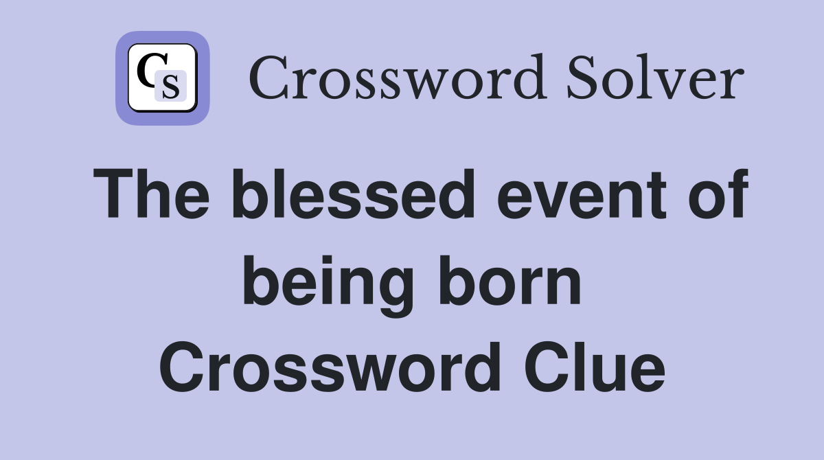 The blessed event of being born Crossword Clue