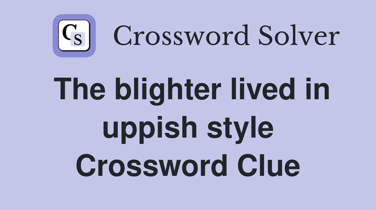 The blighter lived in uppish style Crossword Clue