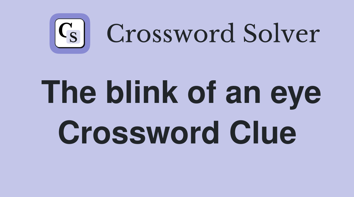 The blink of an eye Crossword Clue