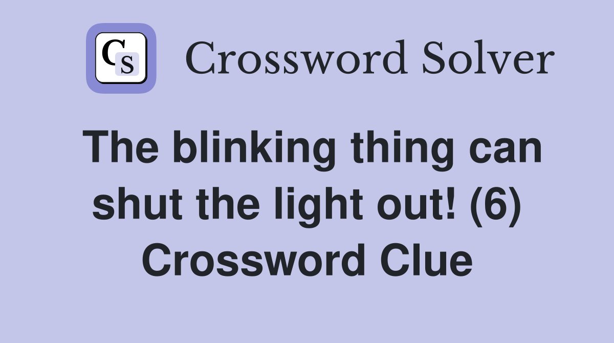 The blinking thing can shut the light out! (6) Crossword Clue