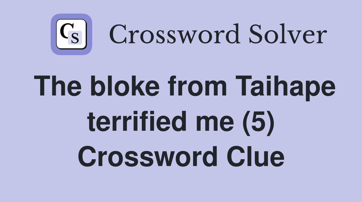 The bloke from Taihape terrified me (5) Crossword Clue