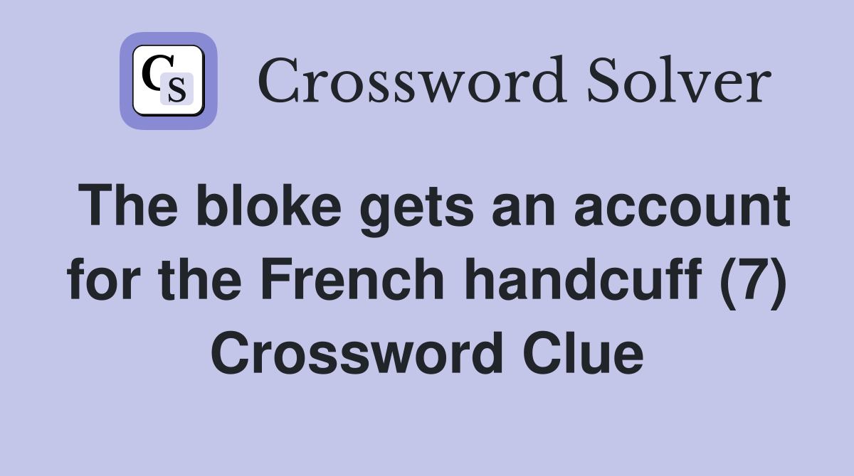 The bloke gets an account for the French handcuff (7) Crossword Clue