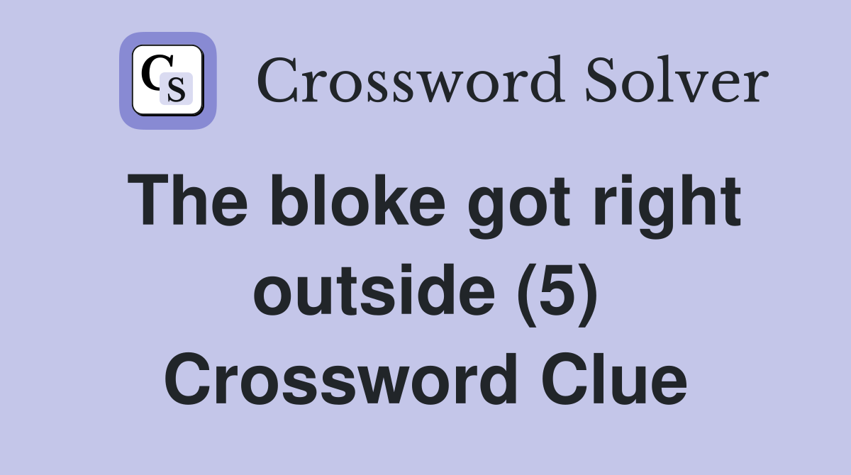 The bloke got right outside (5) Crossword Clue