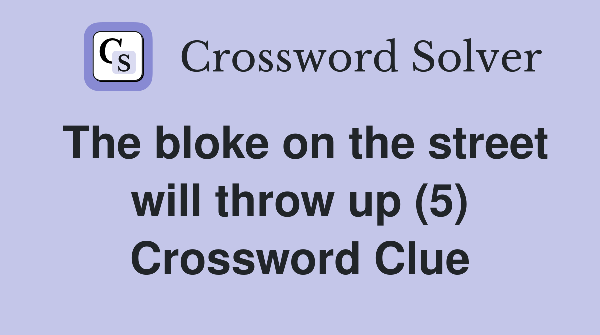 The bloke on the street will throw up (5) Crossword Clue