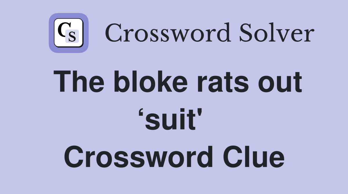 The bloke rats out ‘suit'  Crossword Clue
