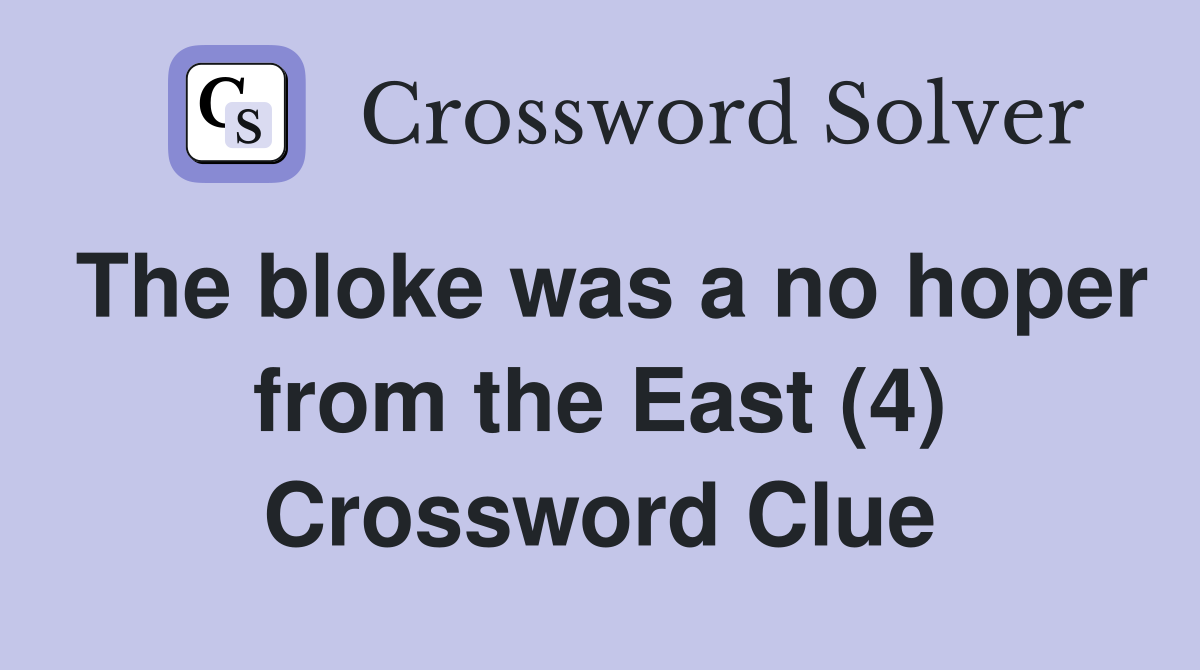 The bloke was a no hoper from the East (4) Crossword Clue