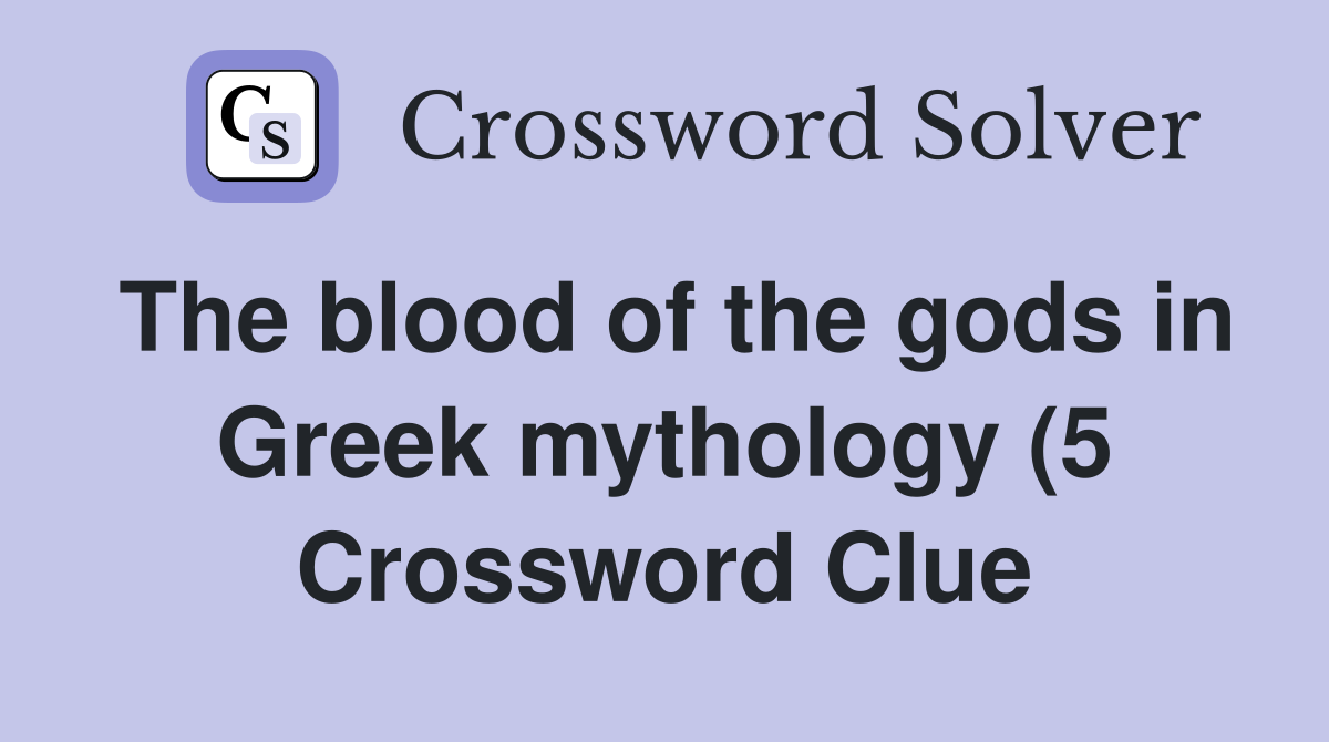 The blood of the gods in Greek mythology (5) Crossword Clue Answers The blood of the gods in Greek mythology (5) Crossword Clue Answers