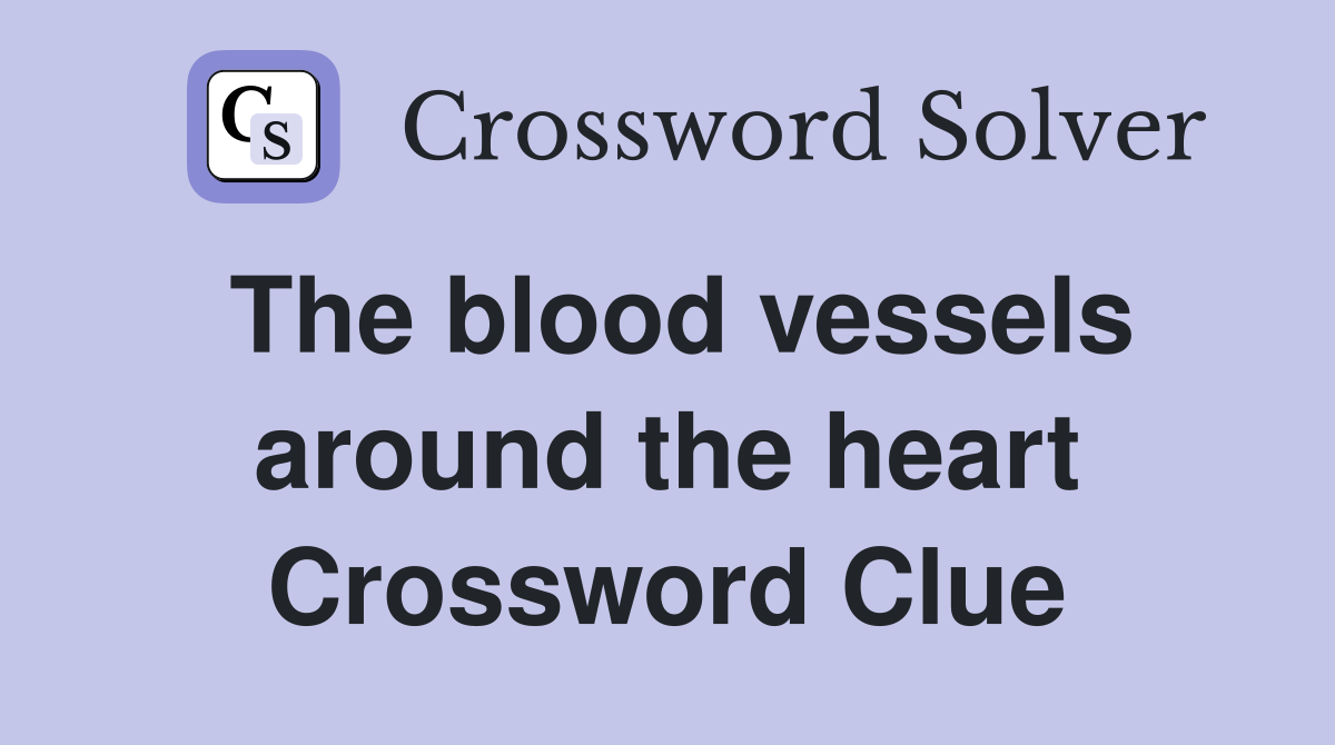 The blood vessels around the heart Crossword Clue