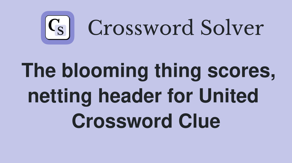 The blooming thing scores, netting header for United  Crossword Clue