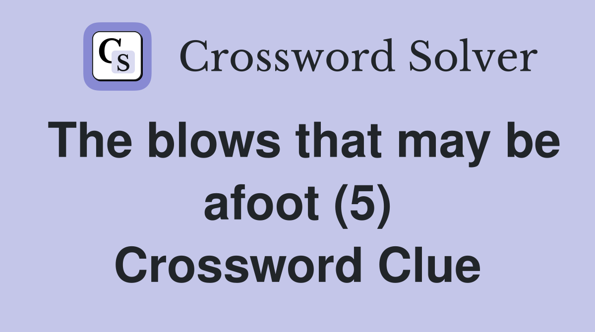 The blows that may be afoot (5) Crossword Clue