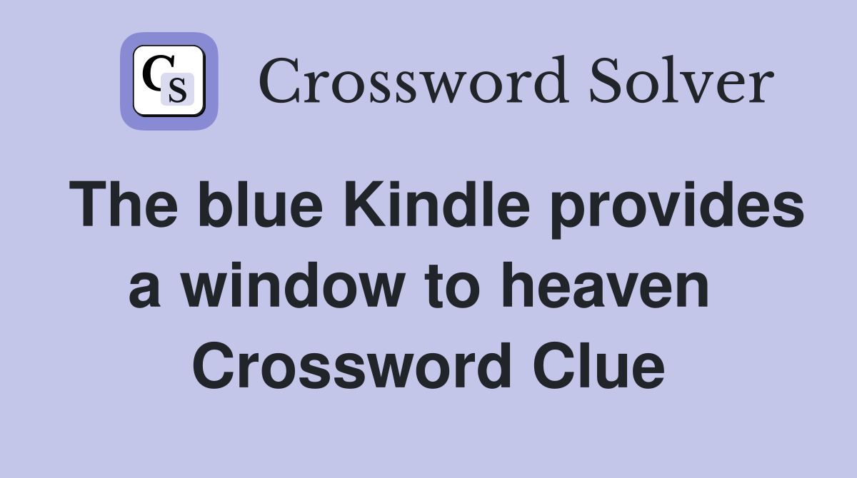 The blue Kindle provides a window to heaven  Crossword Clue