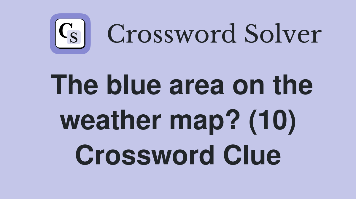 The blue area on the weather map? (10) Crossword Clue