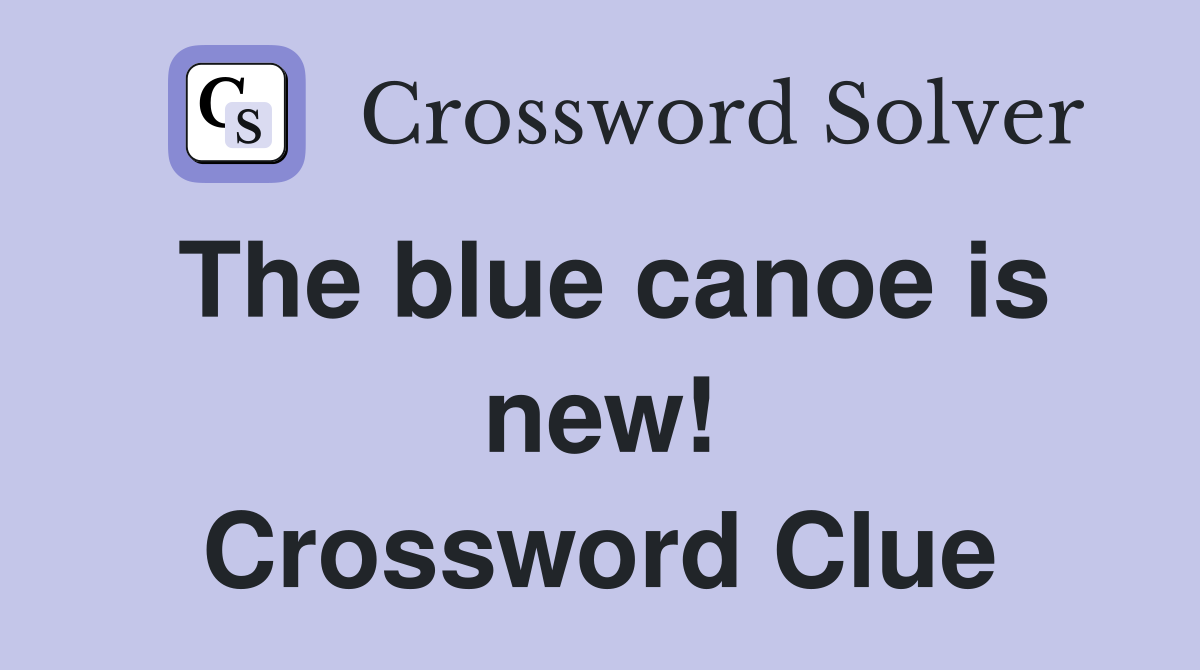 The blue canoe is new! Crossword Clue