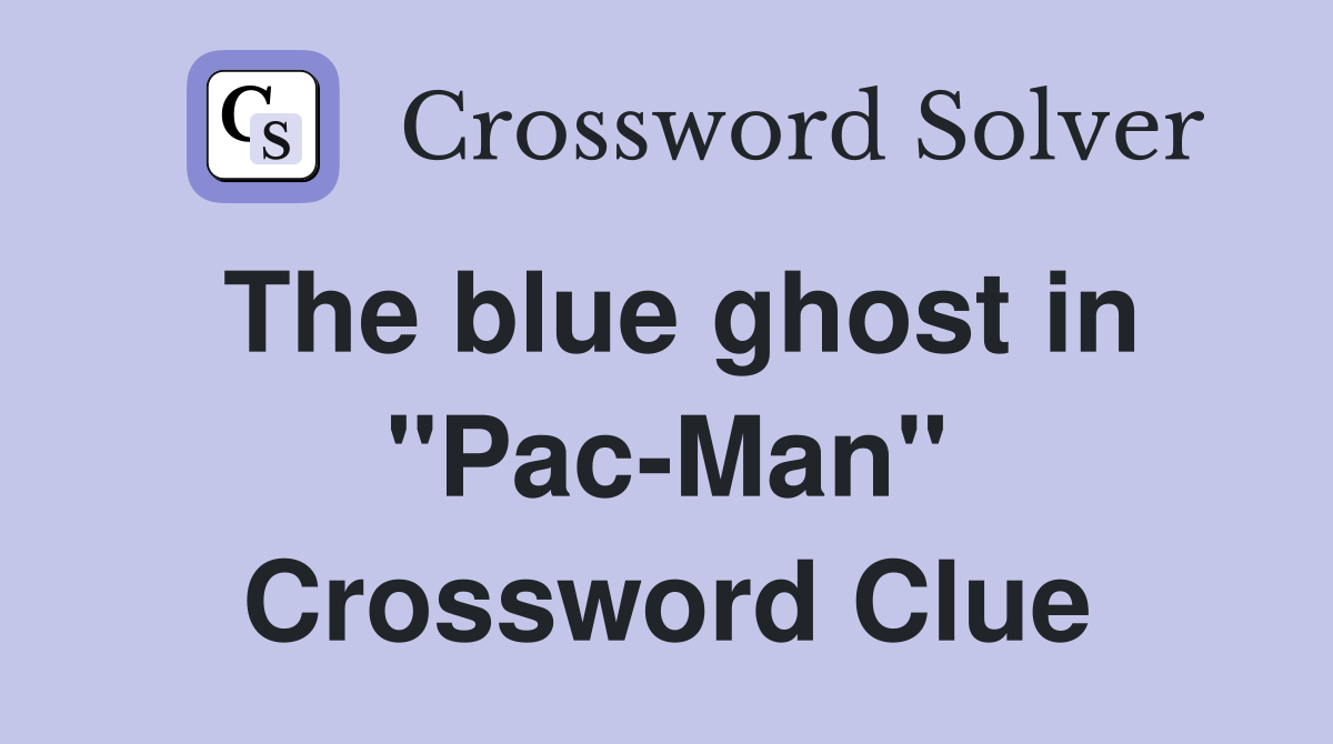 The blue ghost in "Pac-Man" Crossword Clue