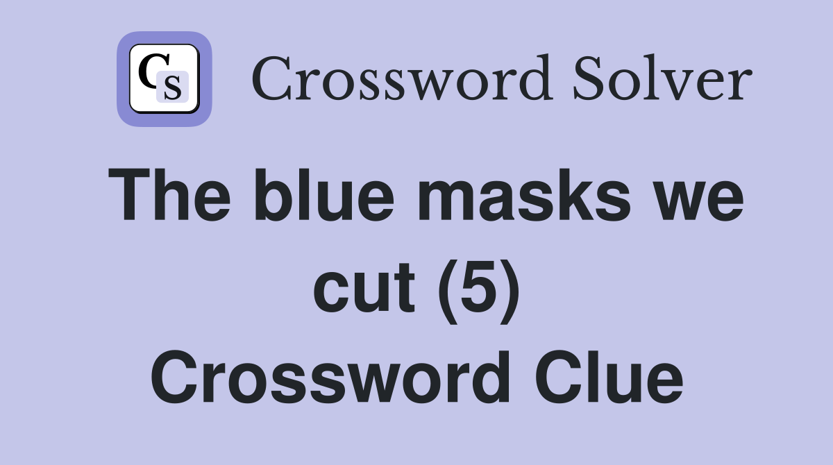 The blue masks we cut (5) Crossword Clue