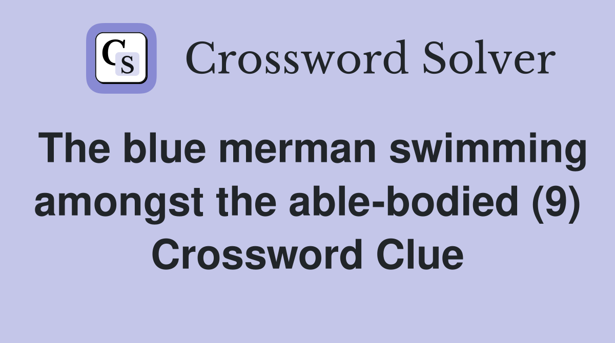 The blue merman swimming amongst the able-bodied (9) Crossword Clue