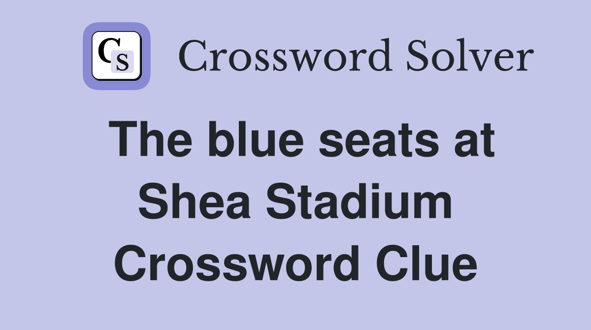 The blue seats at Shea Stadium Crossword Clue