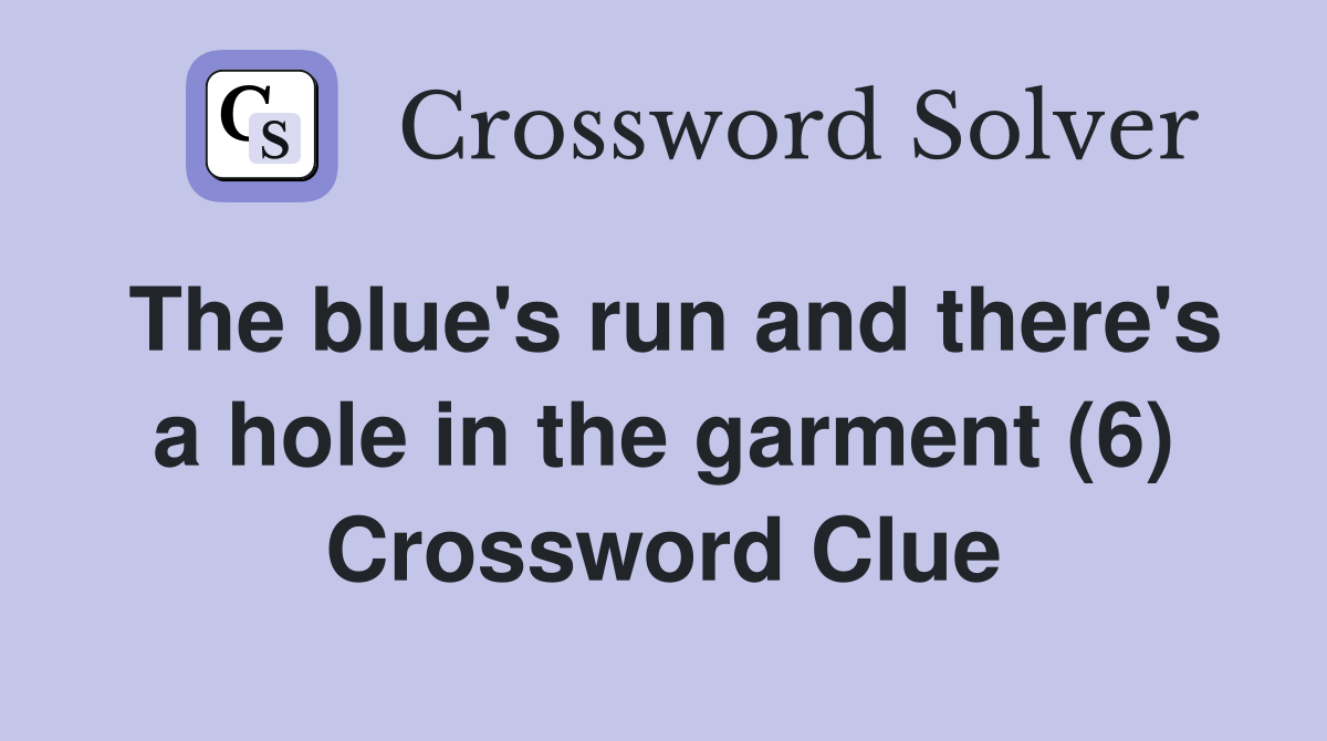 The blue's run and there's a hole in the garment (6) Crossword Clue