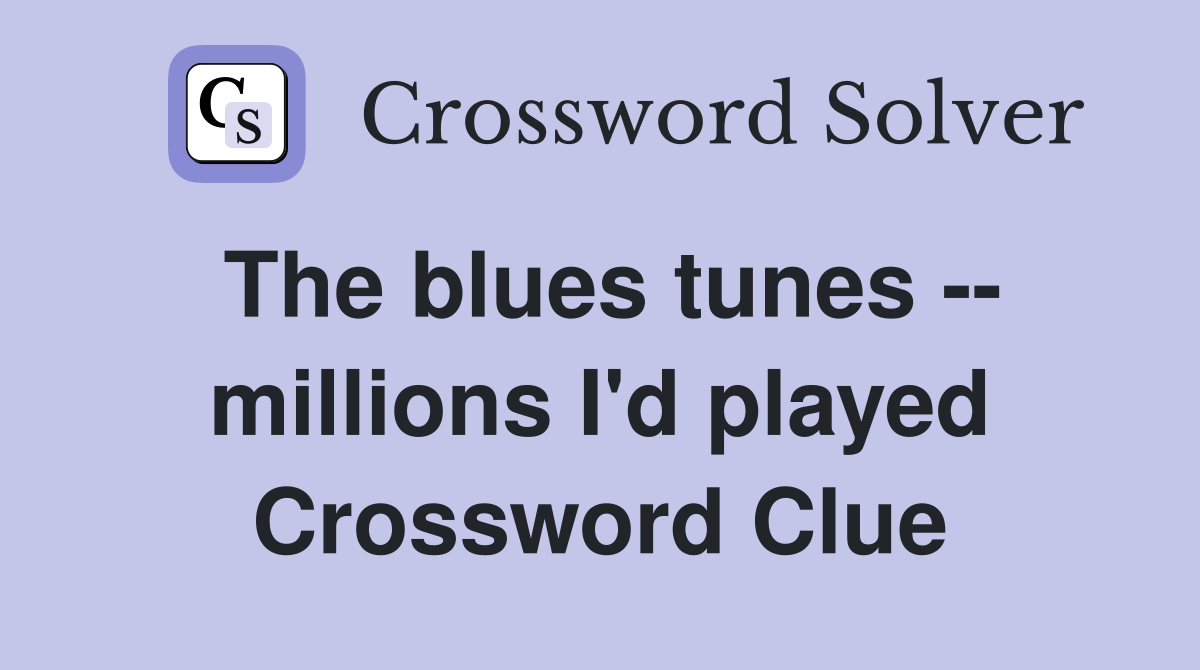 The blues tunes -- millions I'd played Crossword Clue