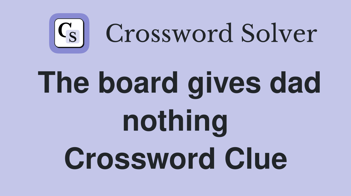 The board gives dad nothing Crossword Clue