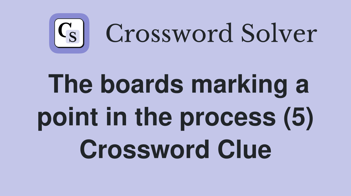 The boards marking a point in the process (5) Crossword Clue