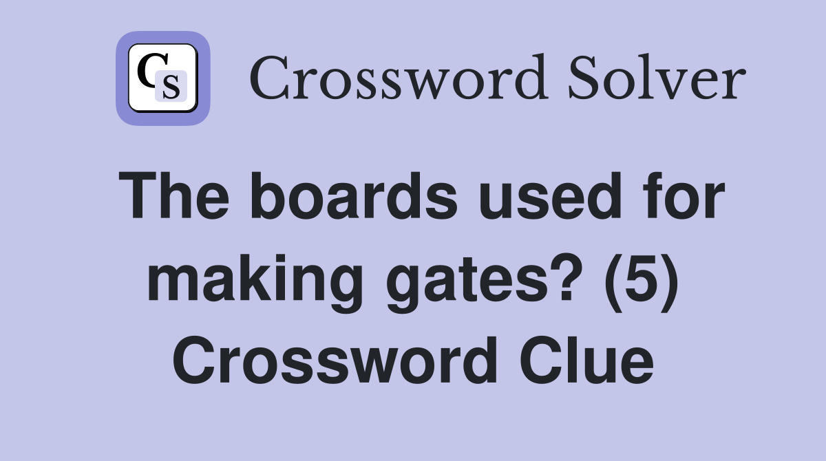 The boards used for making gates? (5) Crossword Clue