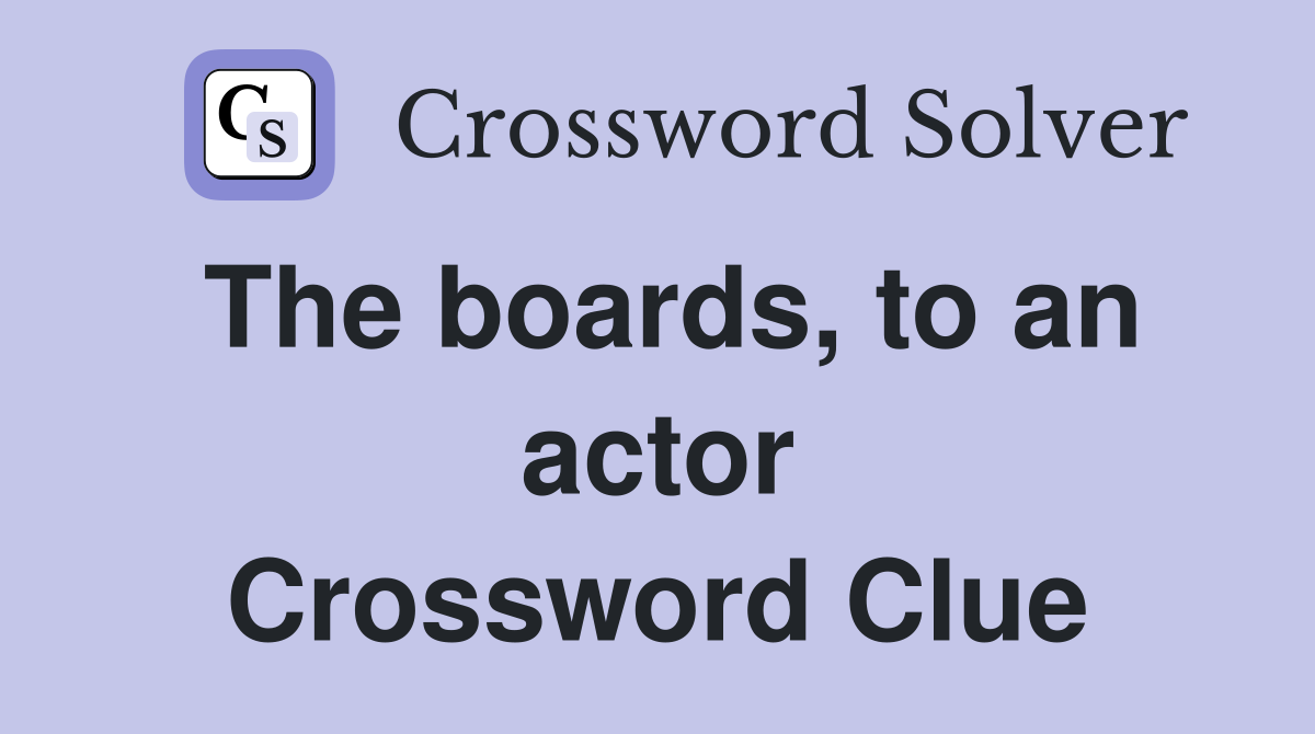 The boards, to an actor Crossword Clue