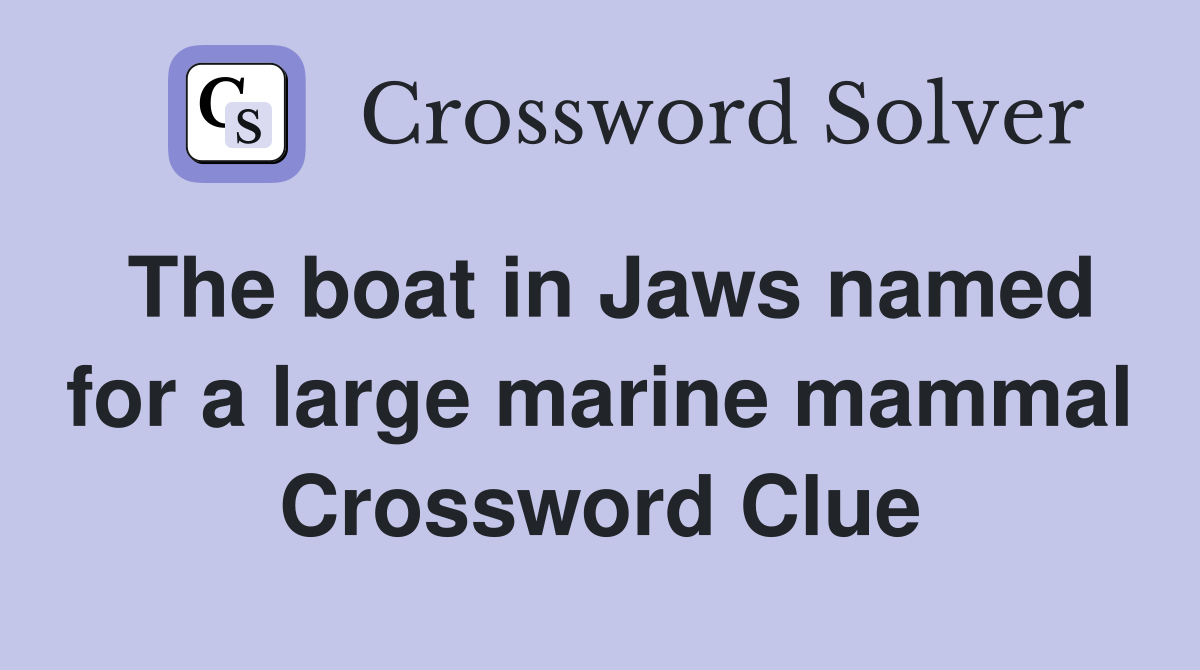 The boat in Jaws named for a large marine mammal Crossword Clue