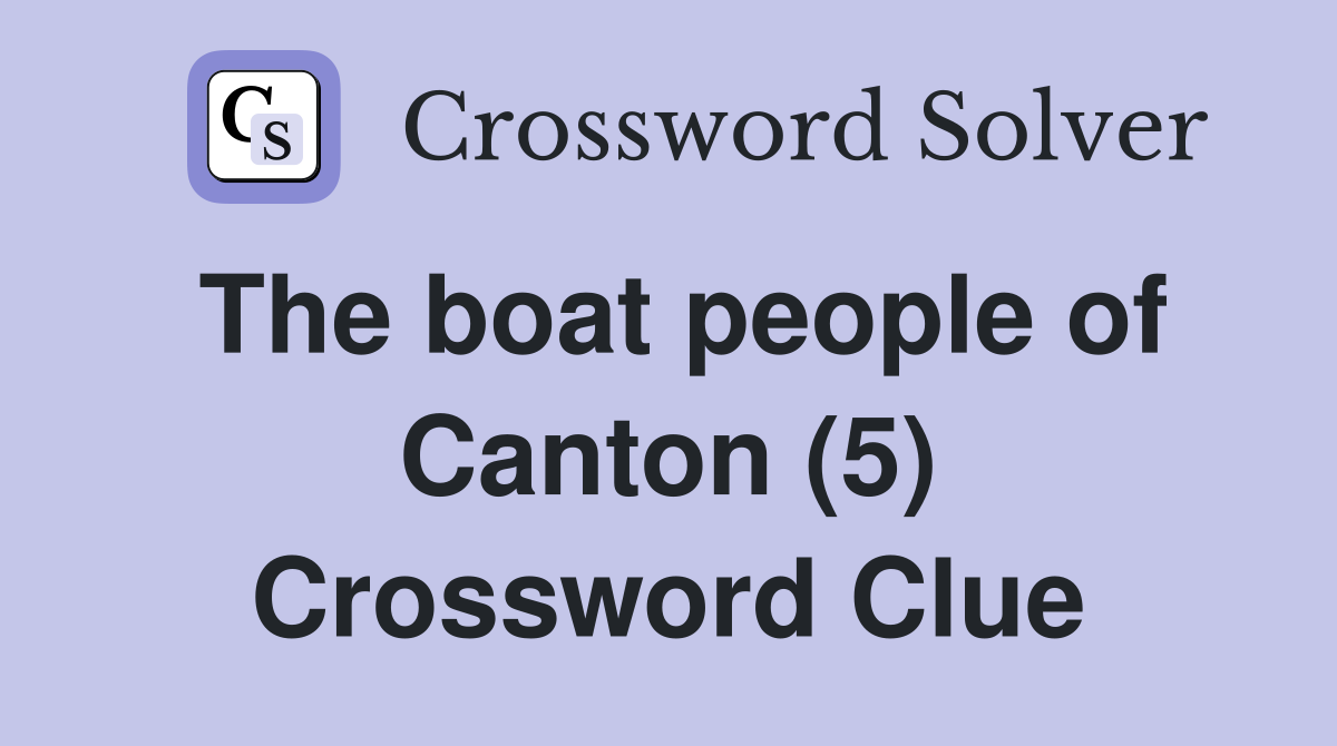 The boat people of Canton (5) Crossword Clue