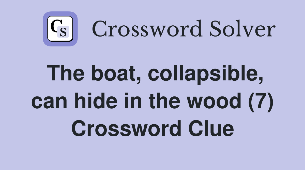 The boat, collapsible, can hide in the wood (7) Crossword Clue