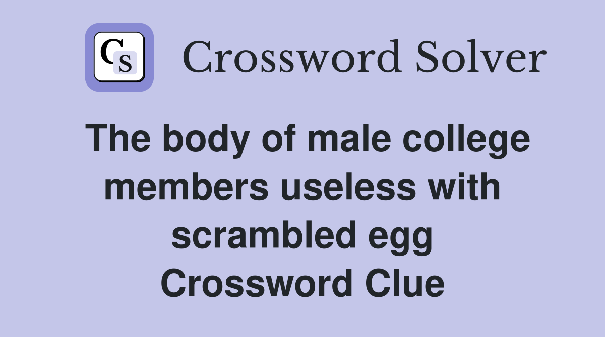 The body of male college mem­bers useless with scrambled egg Crossword Clue