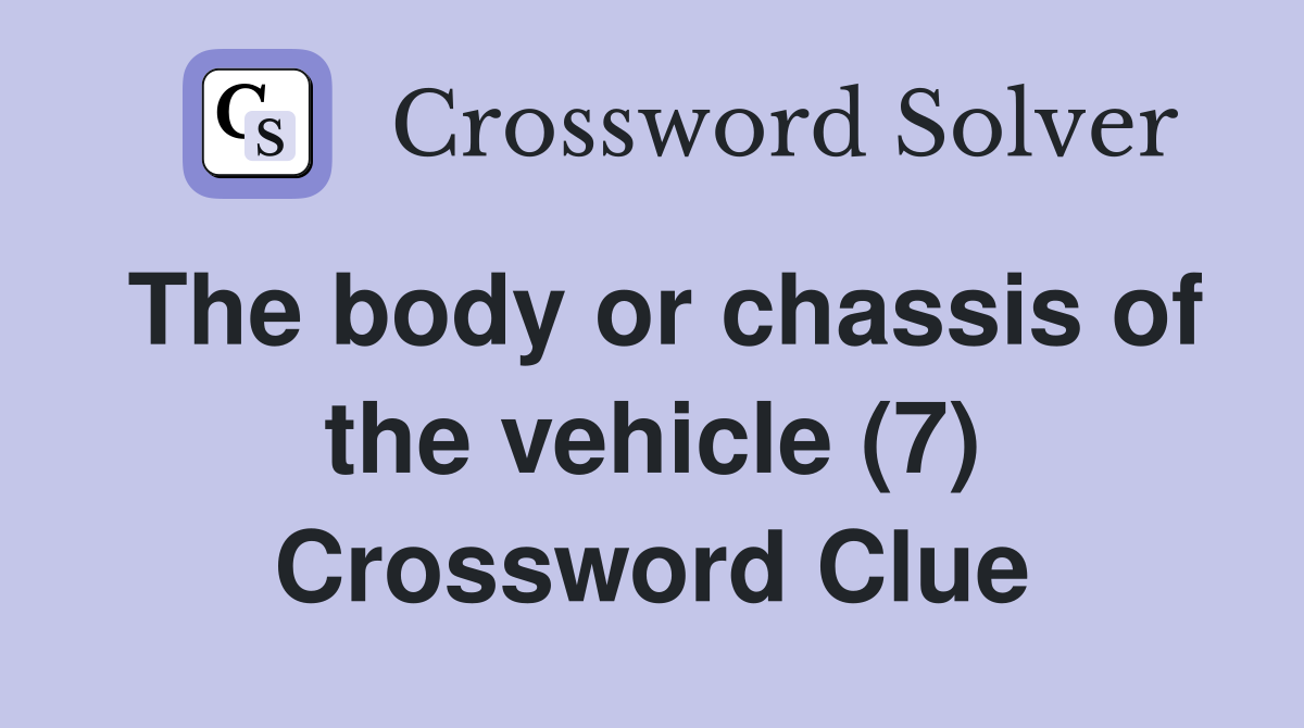 The body or chassis of the vehicle (7) Crossword Clue