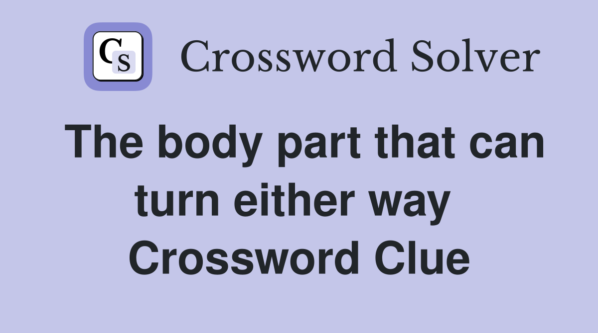 The body part that can turn either way  Crossword Clue