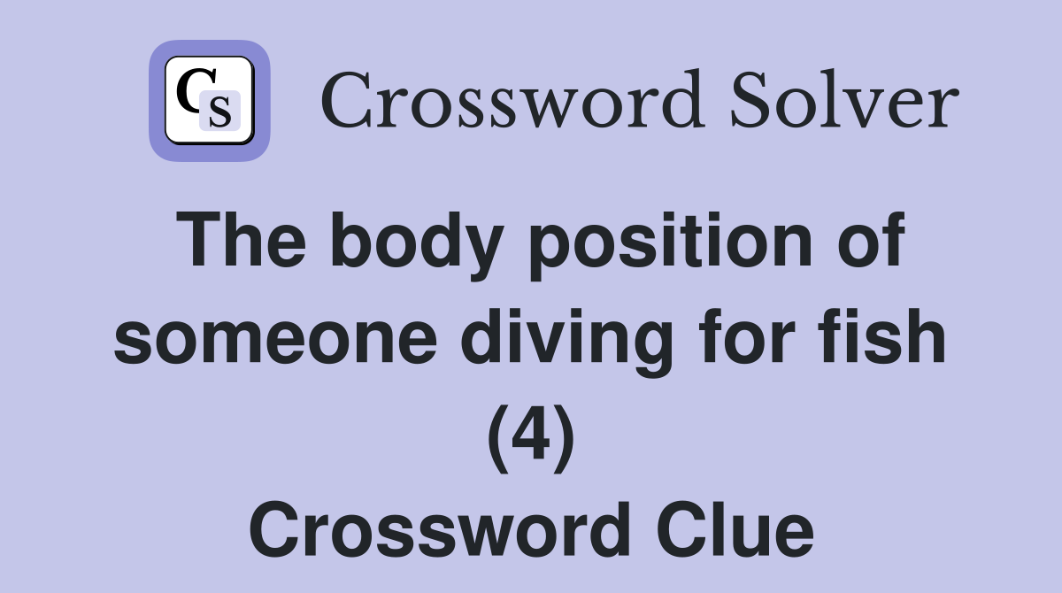 The body position of someone diving for fish (4) Crossword Clue