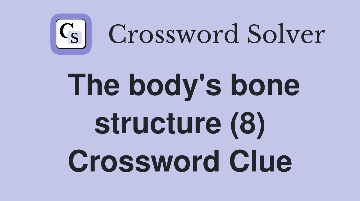 The body's bone structure (8) Crossword Clue