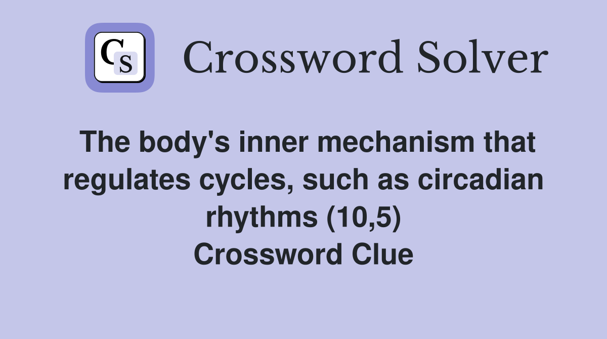 The body's inner mechanism that regulates cycles, such as circadian rhythms (10,5) Crossword Clue