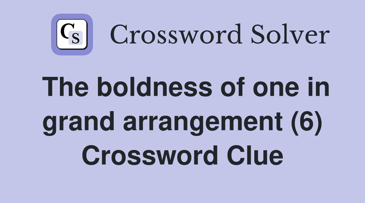 The boldness of one in grand arrangement (6) Crossword Clue