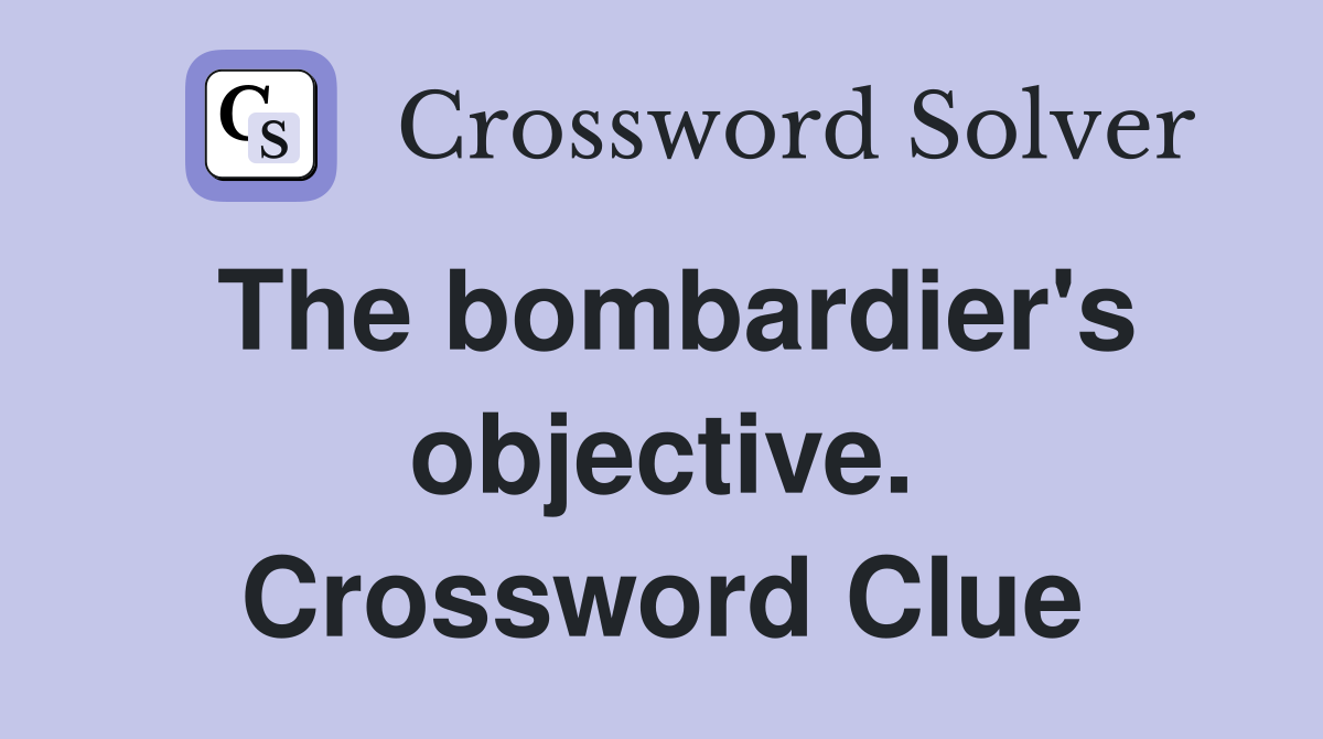 The bombardier's objective. Crossword Clue
