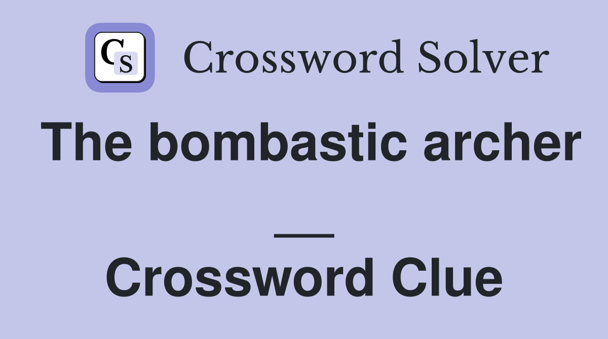 The bombastic archer __ Crossword Clue