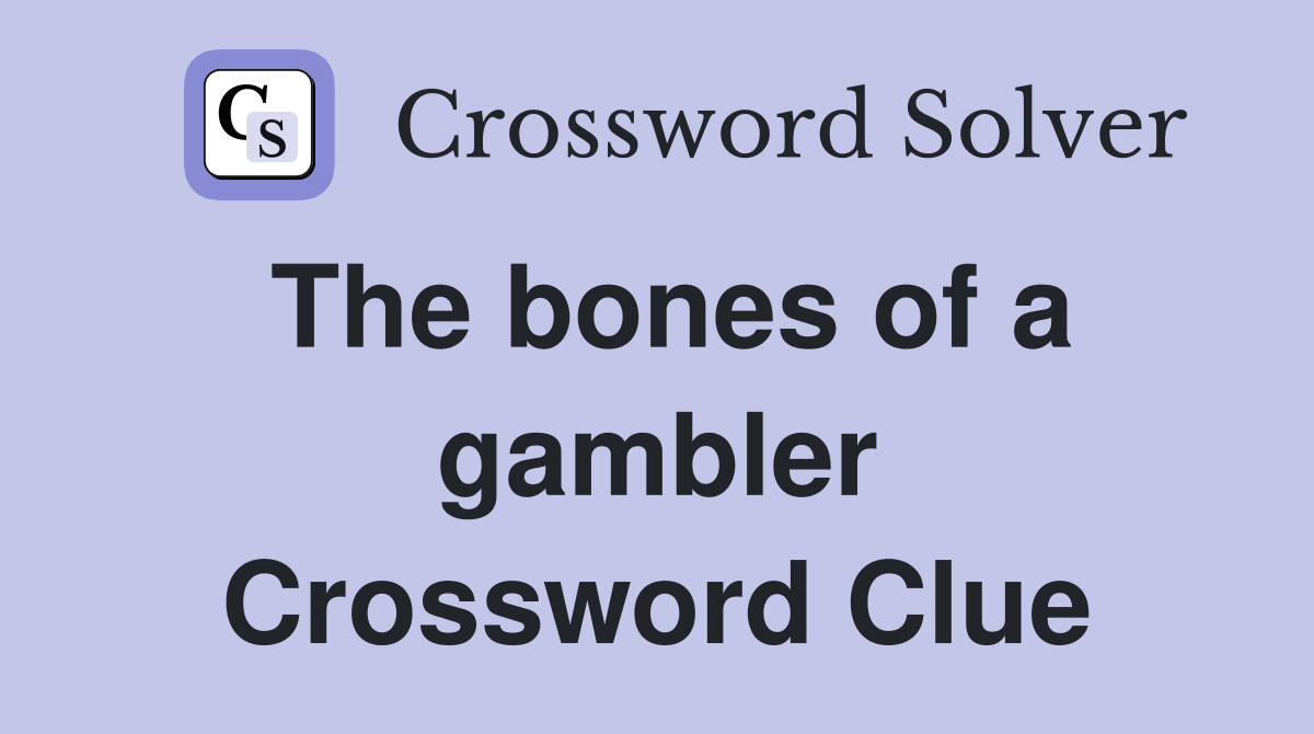The bones of a gambler Crossword Clue