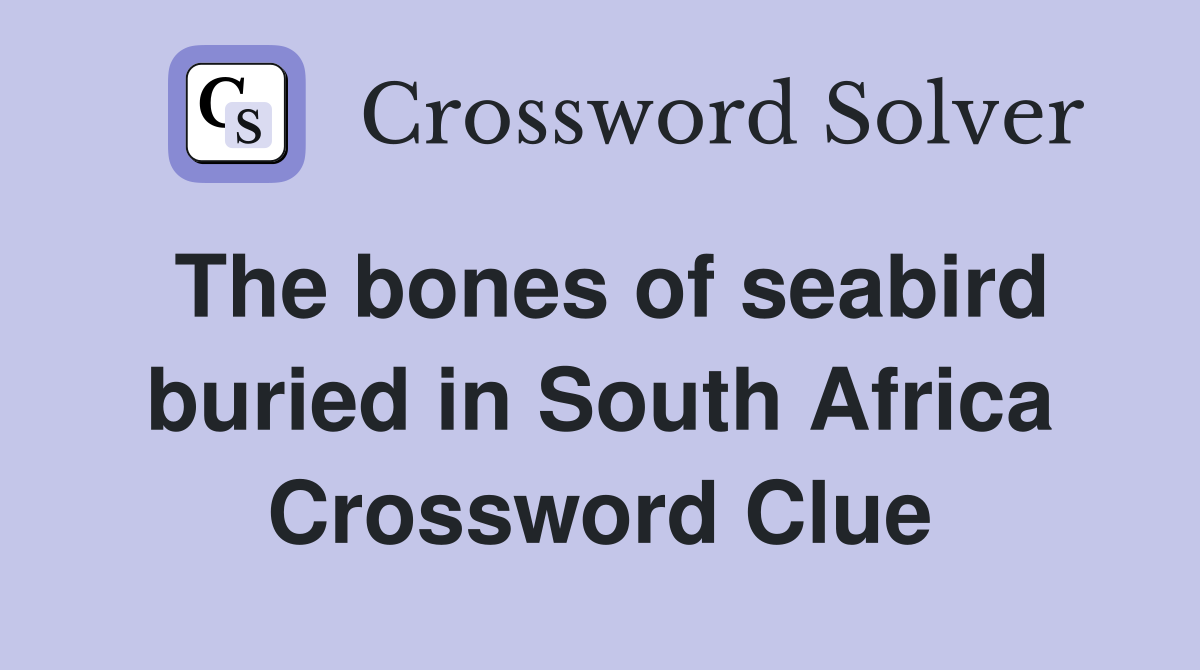 The bones of seabird buried in South Africa Crossword Clue