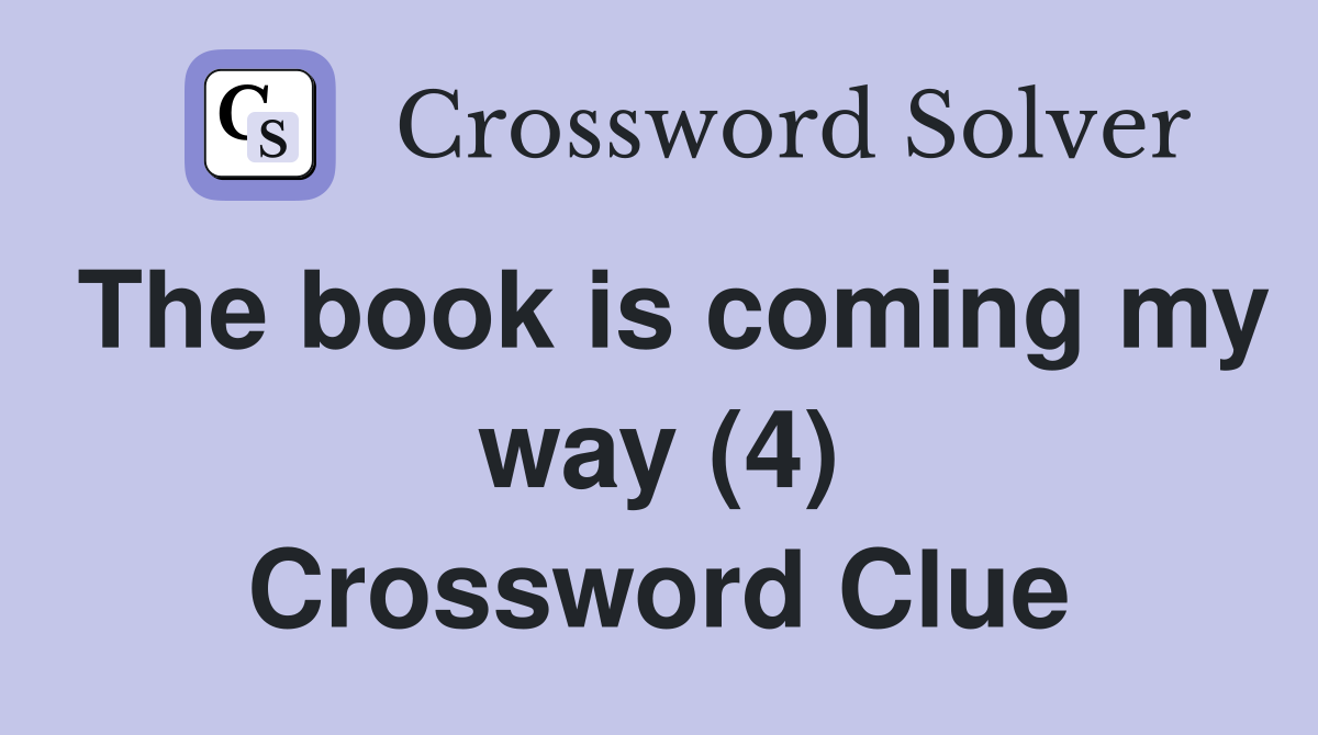 The book is coming my way (4) Crossword Clue